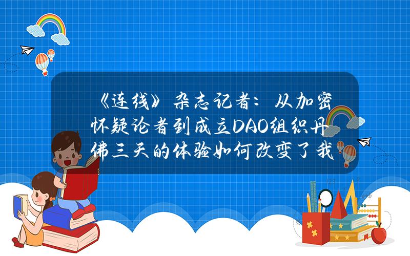 《连线》杂志记者：从加密怀疑论者到成立DAO组织丹佛三天的体验如何改变了我