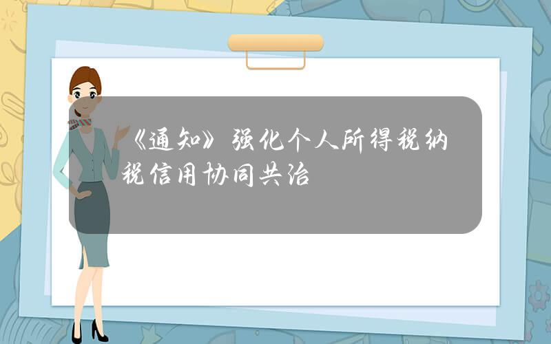 《通知》强化个人所得税纳税信用协同共治