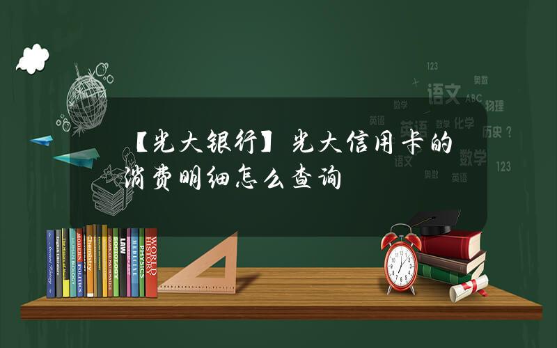 【光大银行】光大信用卡的消费明细怎么查询