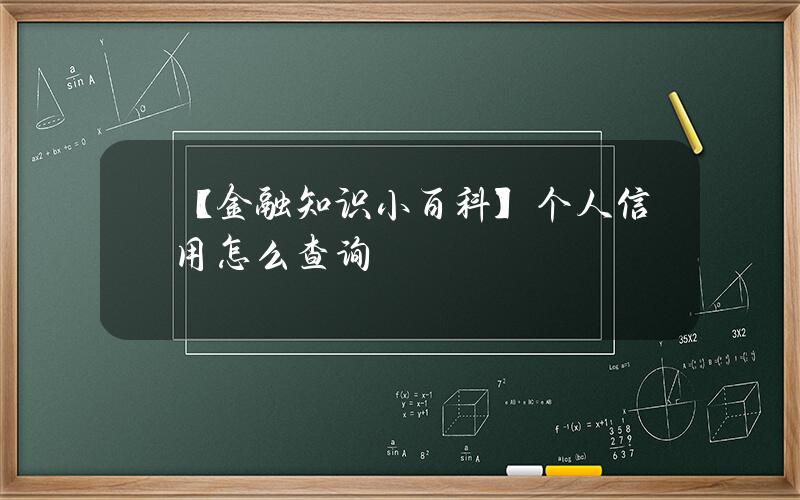 【金融知识小百科】个人信用怎么查询