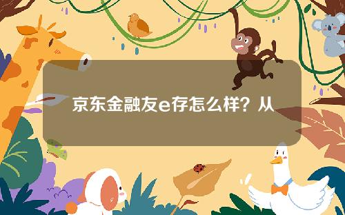 京东金融友e存怎么样？从安全和预期收益两方面来分析