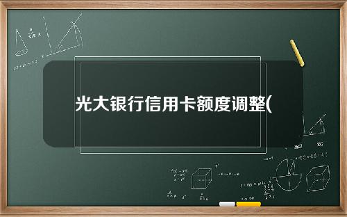 光大银行信用卡额度调整(光大银行 信用卡 额度)