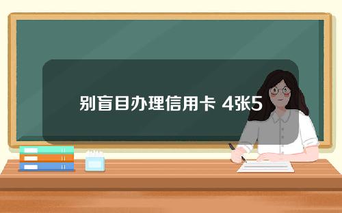 别盲目办理信用卡 4张5万额度就够了