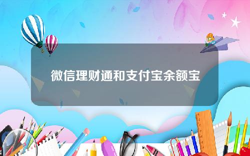 微信理财通和支付宝余额宝哪个好？零钱放在微信好还是支付宝好？