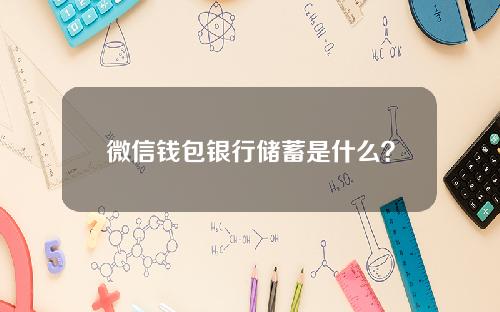 微信钱包银行储蓄是什么？有什么优势？