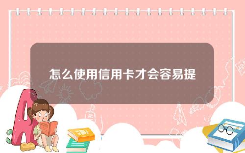 怎么使用信用卡才会容易提额