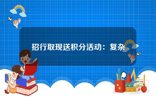 招行取现送积分活动：复杂问题简单化，聊3号