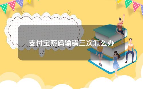 支付宝密码输错三次怎么办 介绍两种解决思路