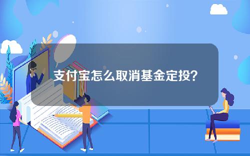 支付宝怎么取消基金定投？具体方法介绍