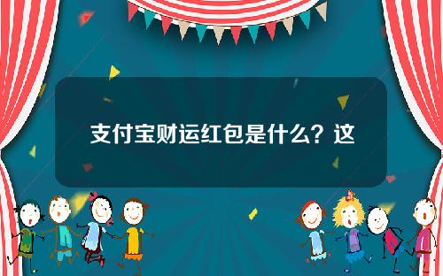 支付宝财运红包是什么？这份实用攻略一定要瞧瞧