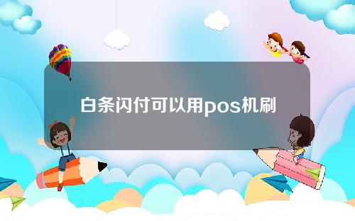 白条闪付可以用pos机刷吗