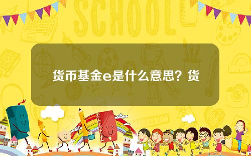 货币基金e是什么意思？货币基金a类、b类和e类区别一览