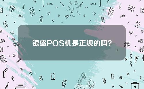 银盛POS机是正规的吗？是正规的POS机吗？