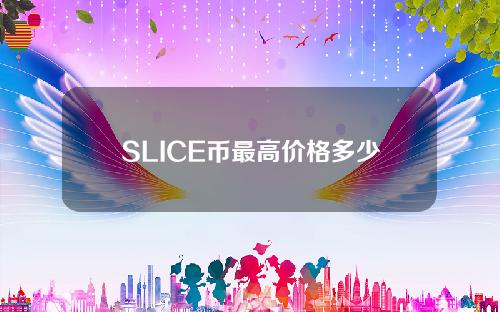 SLICE币最高价格多少？SLICE币历史最高价格介绍