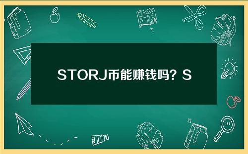 STORJ币能赚钱吗？STORJ币是真是假？