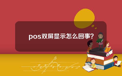 pos双屏显示怎么回事？pos机是不是两张都有签字的，还是就是一张