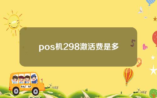 pos机298激活费是多少