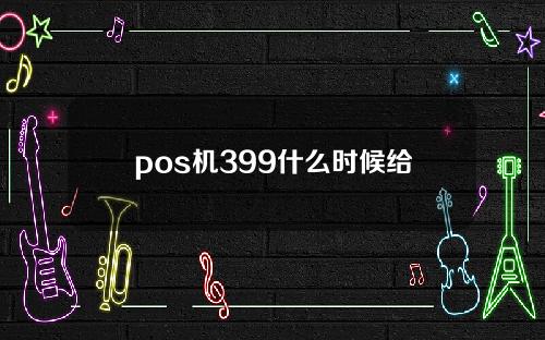 pos机399什么时候给退