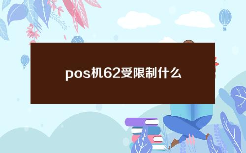 pos机62受限制什么