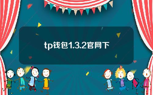 tp钱包1.3.2官网下载（下载Tp钱包）