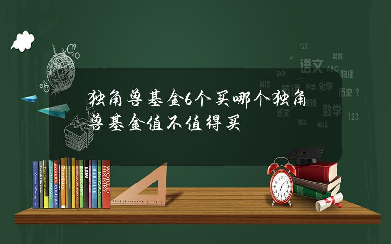 独角兽基金6个买哪个？独角兽基金值不值得买