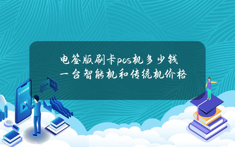 电签版刷卡pos机多少钱一台？智能机和传统机价格