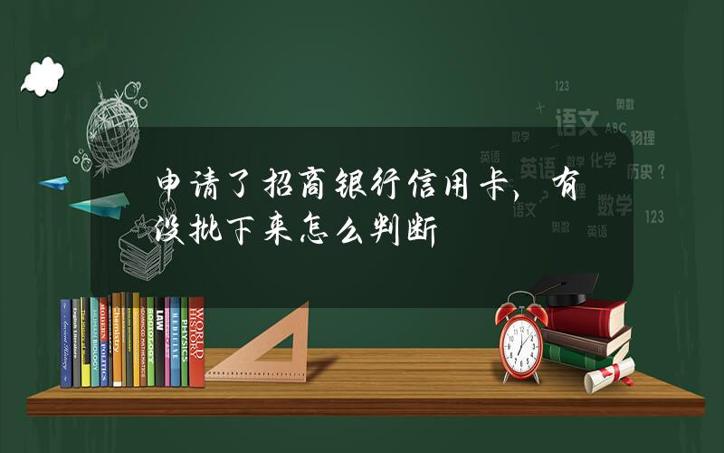 申请了招商银行信用卡，有没批下来怎么判断？