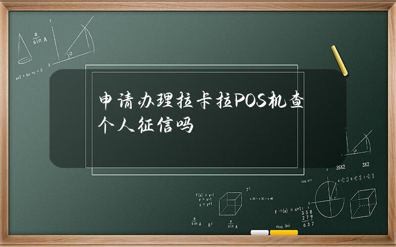 申请办理拉卡拉POS机查个人征信吗