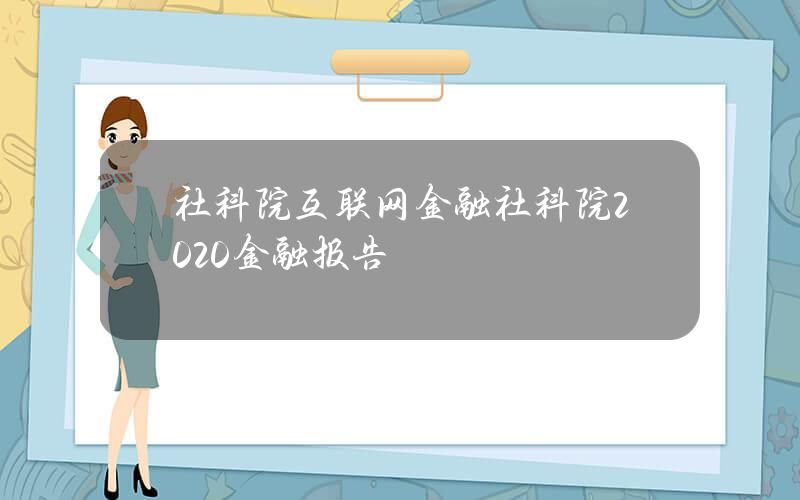 社科院互联网金融(社科院2020金融报告)