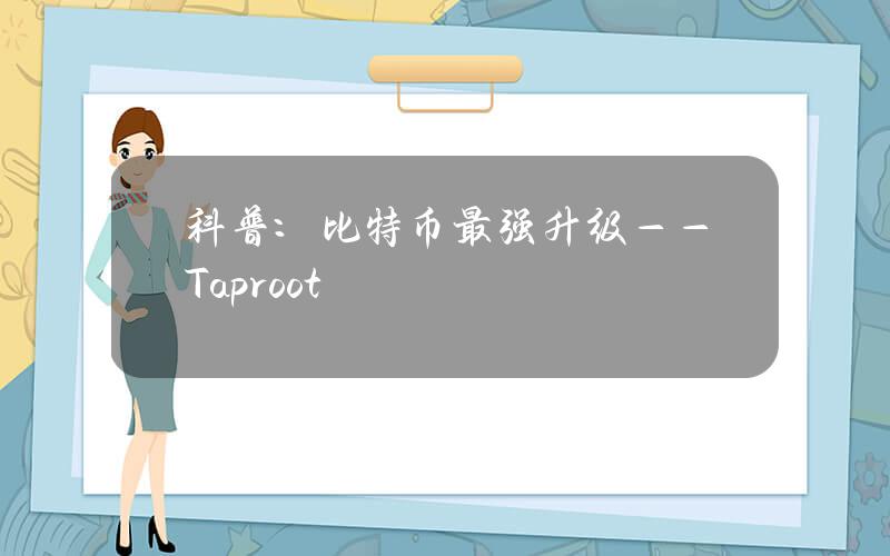 科普：比特币最强升级——Taproot