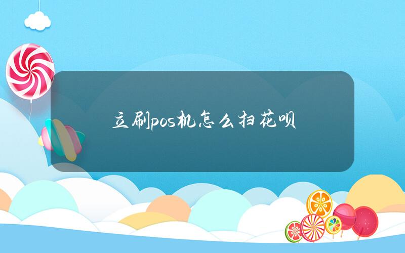 立刷pos机怎么扫花呗