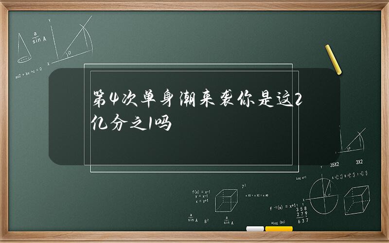 第4次单身潮来袭 你是这2亿分之1吗