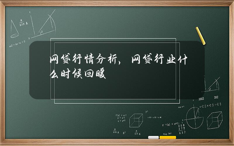 网贷行情分析， 网贷行业什么时候回暖？