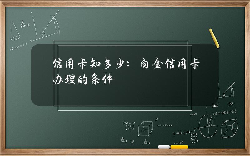 信用卡知多少：白金信用卡办理的条件