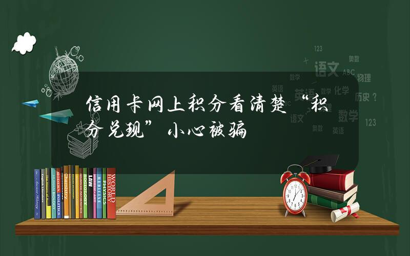 信用卡网上积分看清楚 “积分兑现”小心被骗