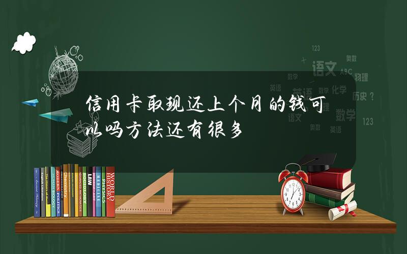 信用卡取现还上个月的钱可以吗？方法还有很多