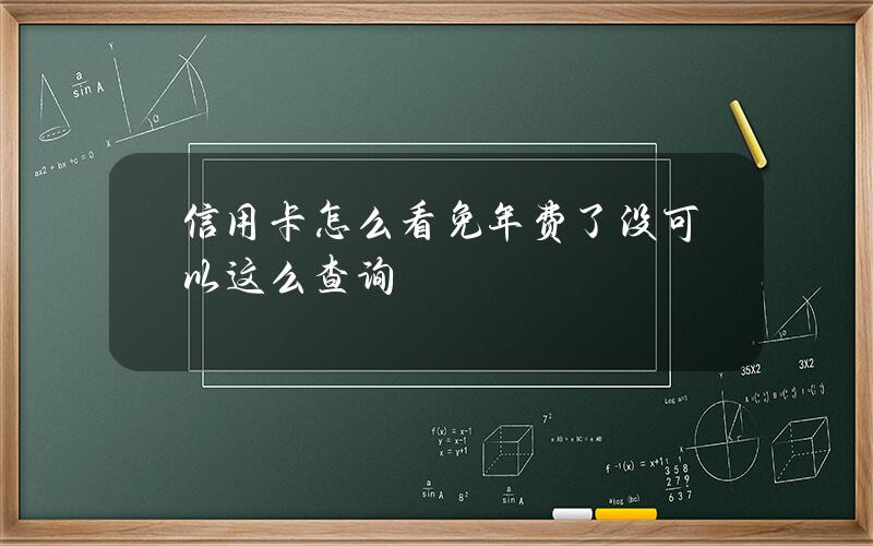 信用卡怎么看免年费了没？可以这么查询