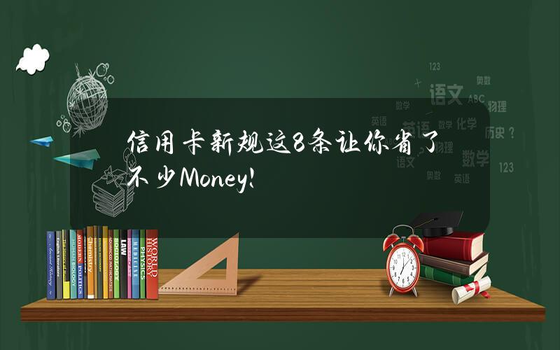 信用卡新规这8条让你省了不少Money！