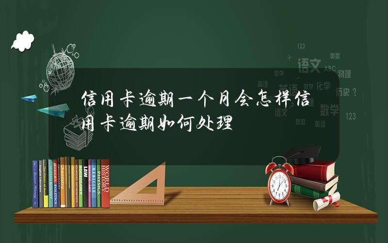 信用卡逾期一个月会怎样？信用卡逾期如何处理