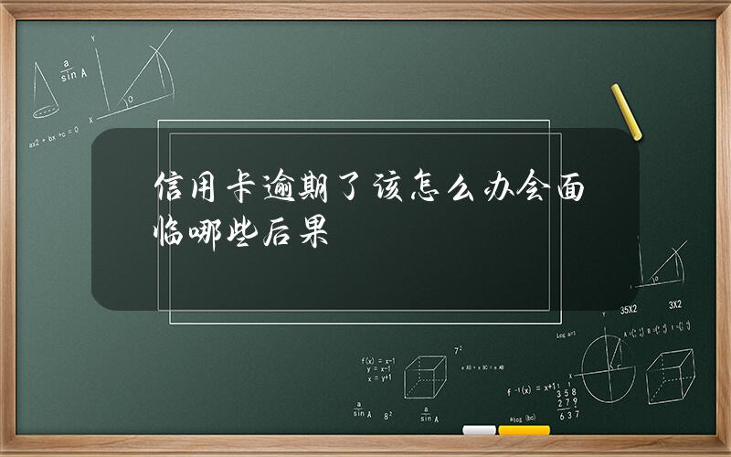 信用卡逾期了该怎么办？会面临哪些后果？