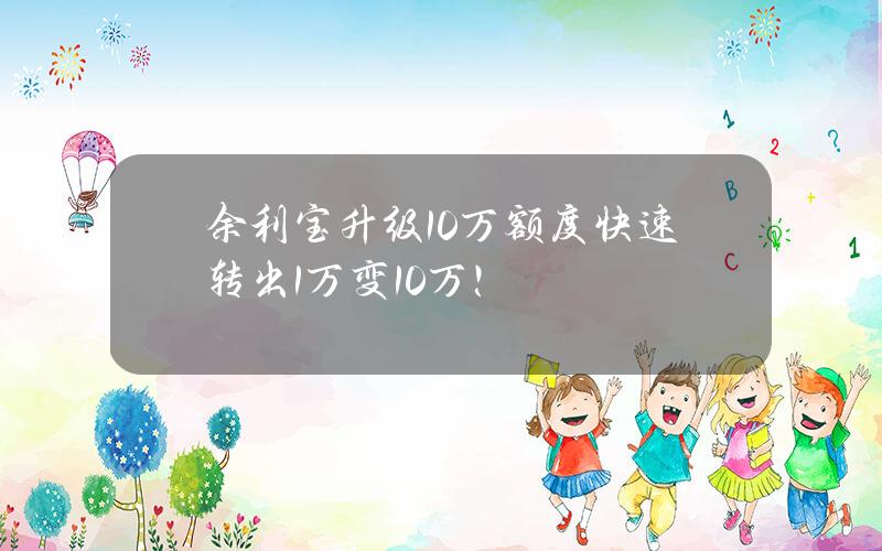 余利宝升级10万额度 快速转出1万变10万！