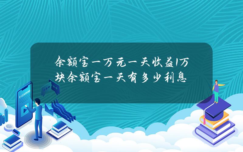 余额宝一万元一天收益 1万块余额宝一天有多少利息