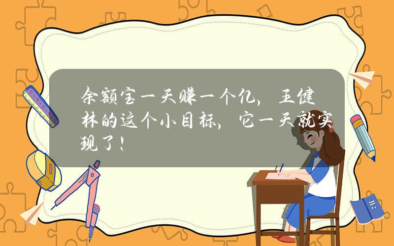 余额宝一天赚一个亿，王健林的这个小目标，它一天就实现了！