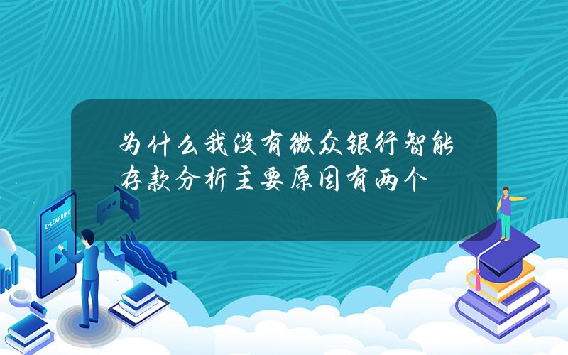 为什么我没有微众银行智能存款 分析主要原因有两个