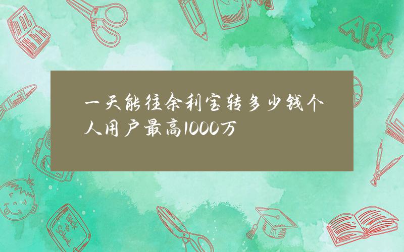 一天能往余利宝转多少钱？个人用户最高1000万