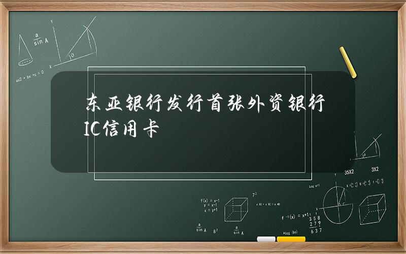 东亚银行发行首张外资银行IC信用卡