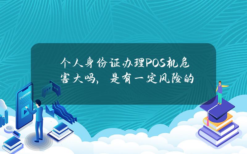 个人身份证办理POS机危害大吗，是有一定风险的