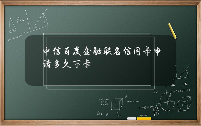 中信百度金融联名信用卡申请多久下卡