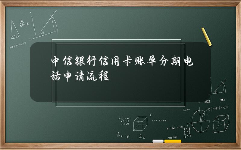 中信银行信用卡账单分期电话申请流程