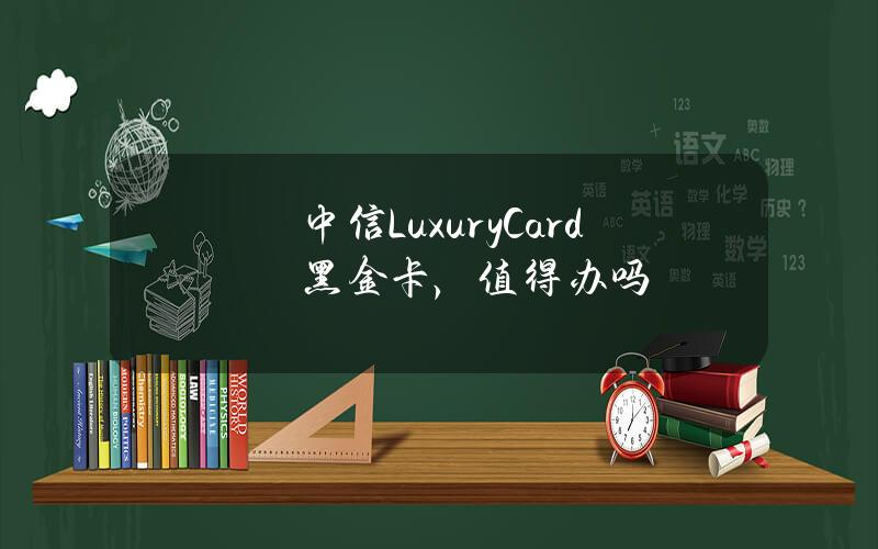 中信LuxuryCard黑金卡，值得办吗？